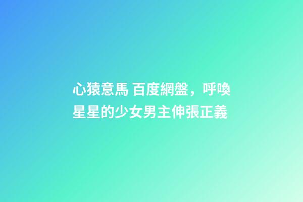 心猿意馬 百度網盤，呼喚星星的少女男主伸張正義-第1張-觀點-玄機派